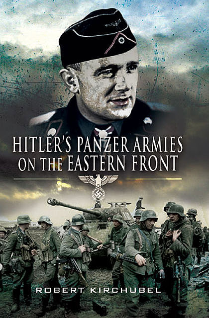 Hitler's Panzer Armies on the Eastern Front, Robert Kirchubel