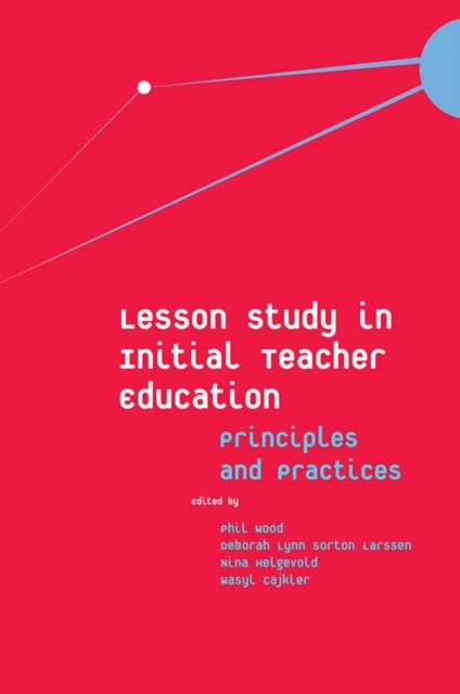 Lesson Study in Initial Teacher Education, Phil Wood, Deborah Lynn Sorton Larssen, Nina Helgevold, Wasyl Cajkler