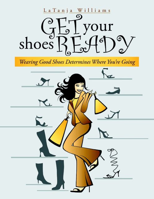 Get Your Shoes Ready: Wearing Good Shoes Determines Where You’re Going, LaTanja Williams