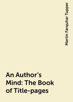 An Author's Mind : The Book of Title-pages, Martin Farquhar Tupper