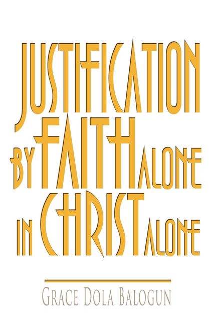 Justification By Faith Alone In Christ Alone, Grace Dola Balogun