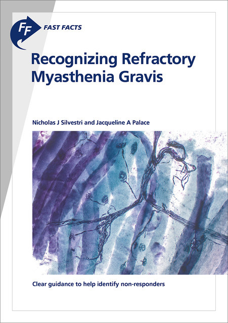 Fast Facts: Recognizing Refractory Myasthenia Gravis, J.A. Palace, N.J. Silvestri