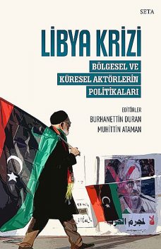 Libya Krizi – Bölgesel ve Küresel Aktörlerin Politikaları, Burhanettin Duran, Muhittin Ataman