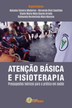 Atenção Básica e Fisioterapia, Gisele Maria Melo Soares Arruda, Raimunda Hermelinda Maia Macena, Bernardo Diniz Coutinho, Natasha Teixeira Medeiros