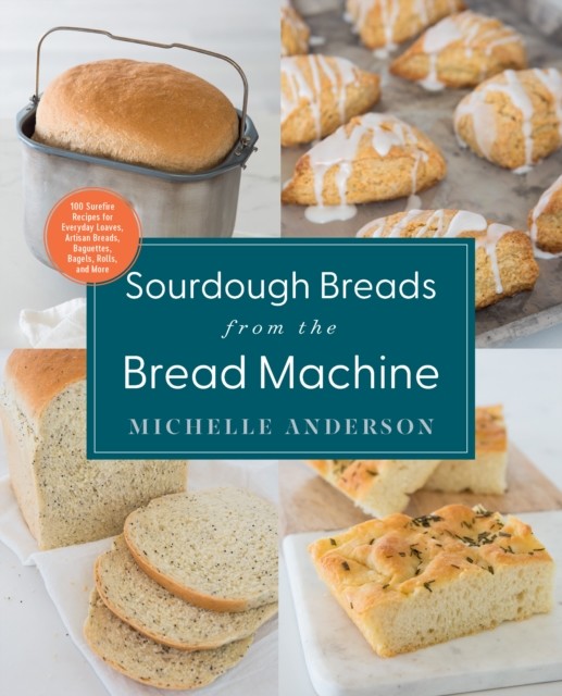 Sourdough Breads from the Bread Machine, Michelle Anderson
