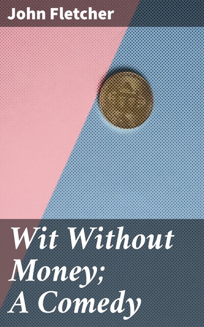 Wit Without Money; A Comedy, John Fletcher