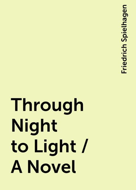 Through Night to Light / A Novel, Friedrich Spielhagen