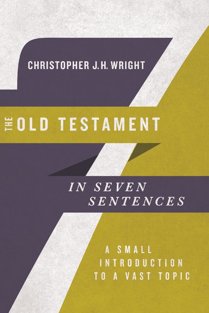 The Old Testament in Seven Sentences, Christopher J.H. Wright