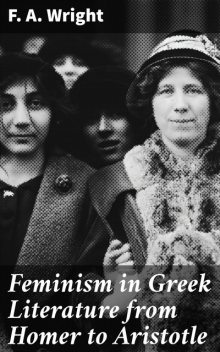Feminism in Greek Literature from Homer to Aristotle, F.A.Wright