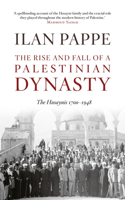 The Rise and Fall of a Palestinian Dynasty, Ilan Pappe