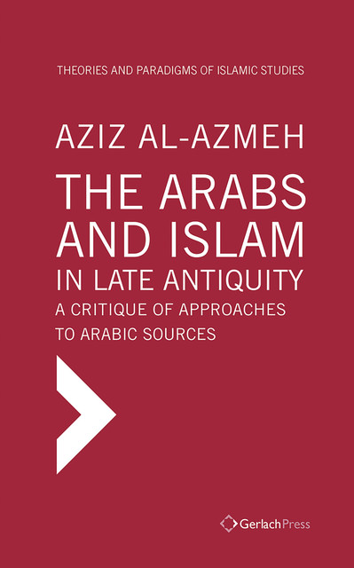 The Arabs and Islam in Late Antiquity, Aziz Al-Azmeh