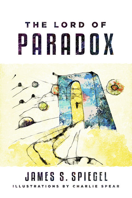 The Lord of Paradox, James S.Spiegel