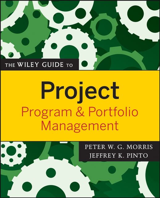 The Wiley Guide to Project, Program, and Portfolio Management, Peter Morris, Jeffrey K.Pinto