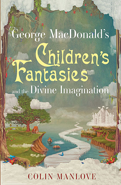 George MacDonald's Children's Fantasies and the Divine Imagination, Colin Manlove