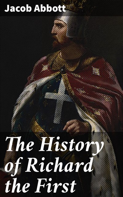 The History of Richard the First, Jacob Abbott