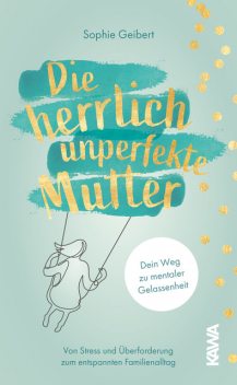 Die herrlich unperfekte Mutter, Sophie Geibert