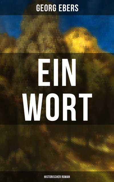 Ein Wort (Historischer Roman), Georg Ebers