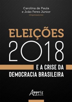 Eleições 2018 e a Crise da Democracia Brasileira, Carolina de Paula, João Feres Júnior
