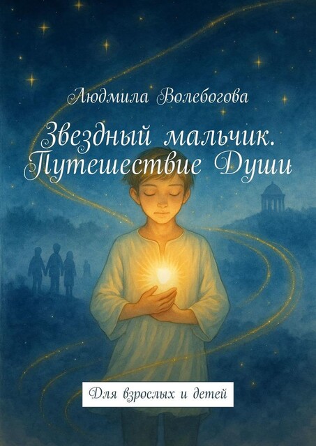 Звездный мальчик. Путешествие Души, Людмила Волебогова