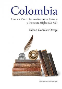Colombia Una nación en formación en su historia y literatura (siglos XVI al XXI), Nelson González Ortega