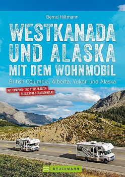 Westkanada & Alaska mit dem Wohnmobil: British Columbia, Alberta, Yukon und Alaska. Aktualisiert 2019, Bernd Hiltmann
