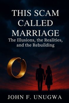 This Scam Called Marriage, John F. Unugwa