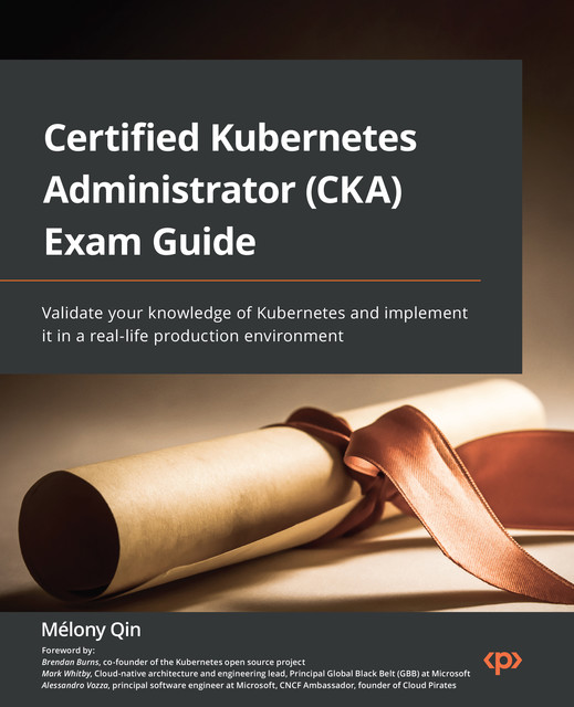 Certified Kubernetes Administrator (CKA) Exam Guide, Mélony Qin