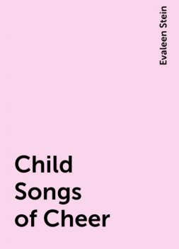 Child Songs of Cheer, Evaleen Stein
