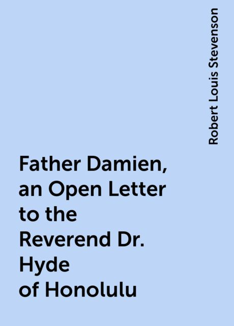 Father Damien, an Open Letter to the Reverend Dr. Hyde of Honolulu, Robert Louis Stevenson