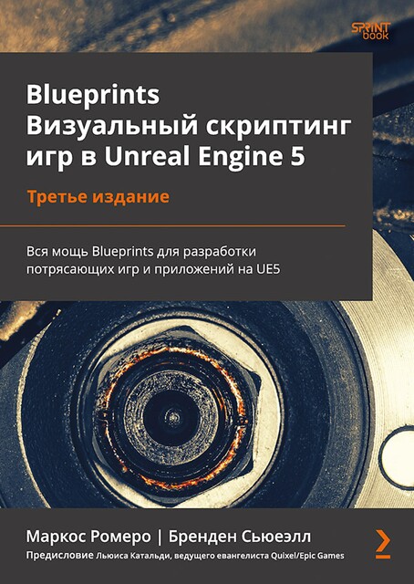Blueprints. Визуальный скриптинг игр в Unreal Engine 5, Бренден Сьюеэлл, Маркос Ромеро