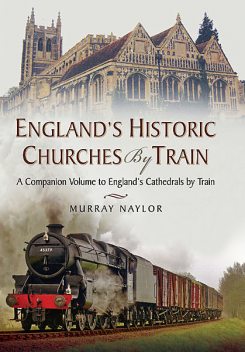 England’s Historic Churches by Train, Murray Naylor