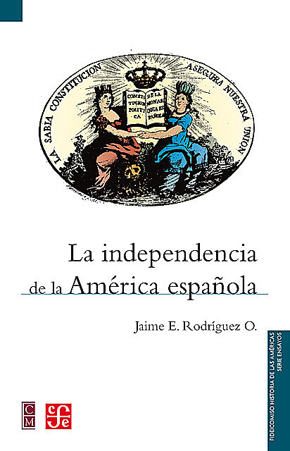 La independencia de la América española, Alicia Hernández Chávez, Jaime E. Rodríguez O., Miguel Abelardo Camacho