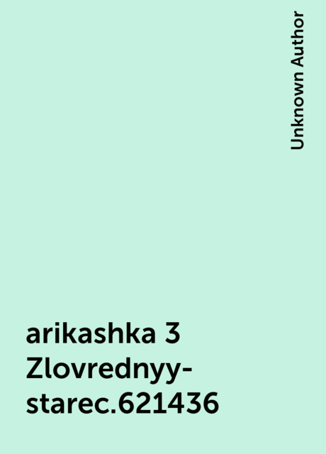arikashka 3 Zlovrednyy-starec.621436, Unknown Author