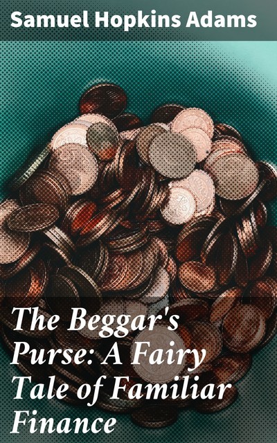 The Beggar's Purse: A Fairy Tale of Familiar Finance, Samuel Adams