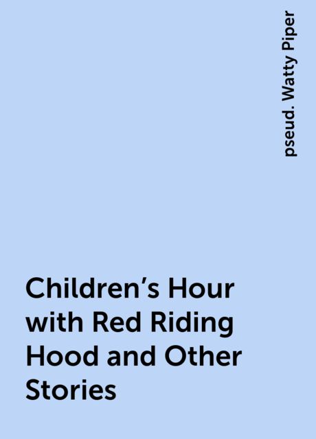 Children's Hour with Red Riding Hood and Other Stories, pseud. Watty Piper