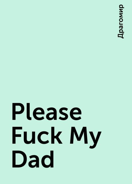 Please Fuck My Dad, Драгомир