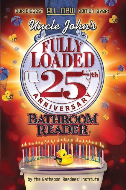 Uncle John's Fully Loaded 25th Anniversary Bathroom Reader, Bathroom Readers’ Institute