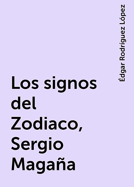 Los signos del Zodiaco, Sergio Magaña, Édgar Rodríguez López