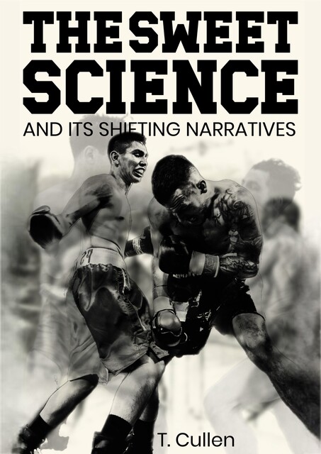 The Sweet Science and its Shifting Narratives, Thomas Cullen