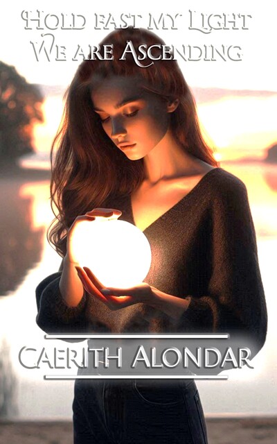 Hold Fast My Light We Are Ascending, Caerith Alondar