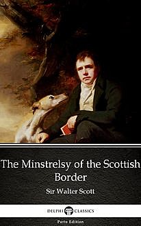 The Minstrelsy of the Scottish Border by Sir Walter Scott (Illustrated), Walter Scott