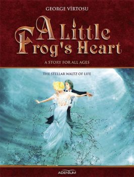 A Little Frog’s Heart. Volume 3. The Stellar Waltz of Life, George Vîrtosu