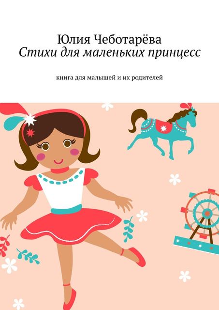Стихи для маленьких принцесс. Книга для малышей и их родителей, Юлия Чеботарёва