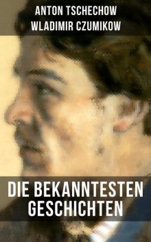 Die bekanntesten Geschichten von Anton Tschechow, Anton Tschechow, Wladimir Czumikow