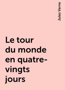 Le tour du monde en quatre-vingts jours, Jules Verne