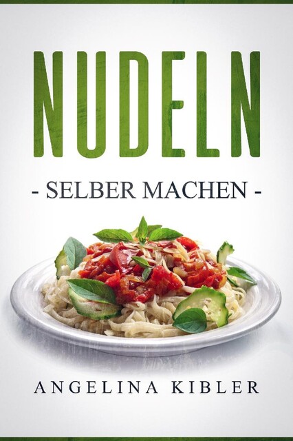 Nudeln Selber machen, Angelina Kibler