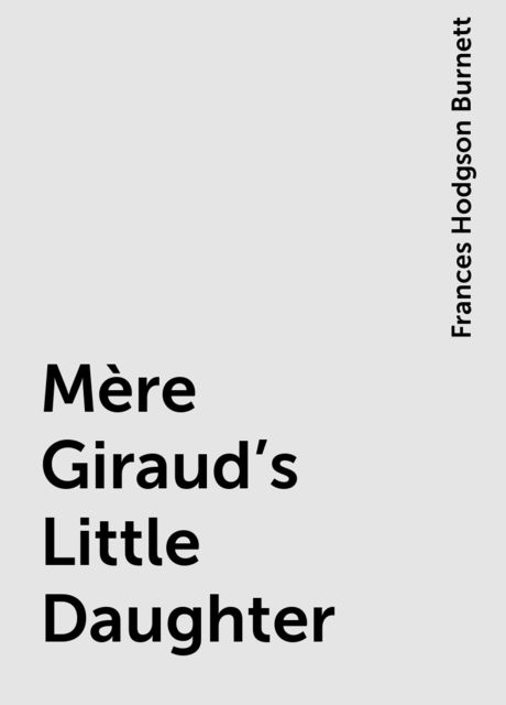Mère Giraud's Little Daughter, Frances Hodgson Burnett