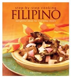 Step by Step Cooking Filipino. Delightful Ideas for Everyday Meals, Arlene Diego