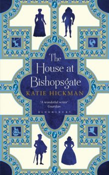 The House at Bishopsgate, Katie Hickman