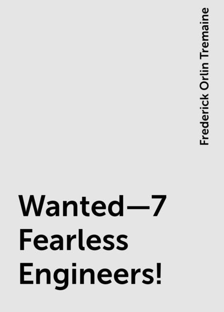 Wanted—7 Fearless Engineers!, Frederick Orlin Tremaine